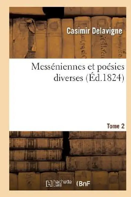 Messéniennes Et Poésies Diverses. Tome 2 by Casimir Delavigne