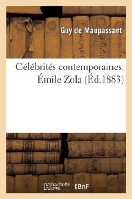 Célébrités Contemporaines. Émile Zola by Guy de Maupassant