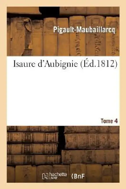 Isaure d'Aubignie. Tome 4 by Pigault-Maubaillarcq