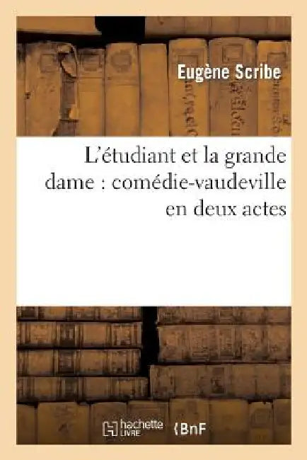 L'Étudiant Et La Grande Dame: Comédie-Vaudeville En Deux Actes by Eugène Scribe, Mélesville