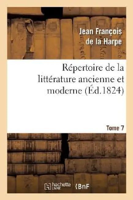 Répertoire de la Littérature Ancienne Et Moderne. T7 by Jean-François de la Harpe