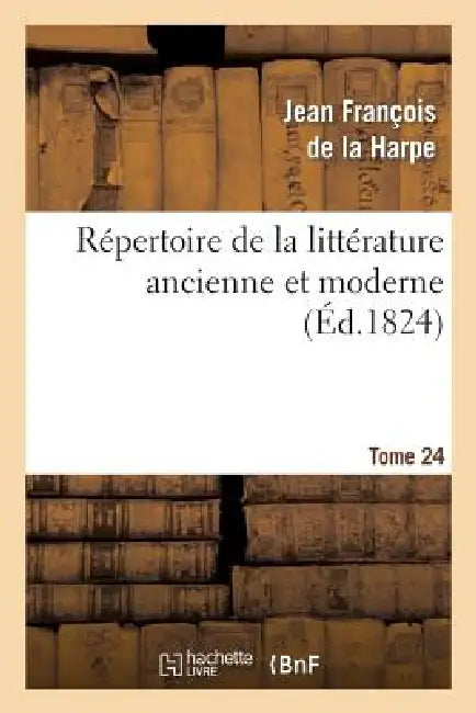 Répertoire de la Littérature Ancienne Et Moderne. T24 by Jean-François de la Harpe