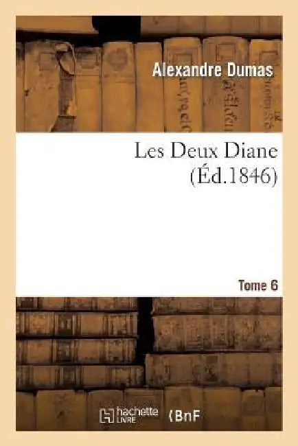 Les Deux Diane, Par Alexandre Dumas.Tome 6 by Alexandre Dumas