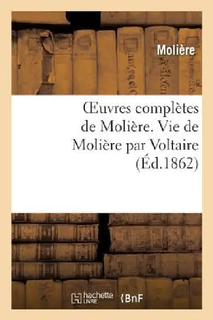 Oeuvres Complètes de Molière. Vie de Molière Par Voltaire by Molière