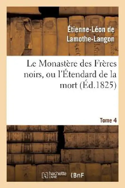 Le Monastère Des Frères Noirs, Ou l'Étendard de la Mort. 2e Édition. Tome 4 by Étienne-Léon de Lamothe-Langon