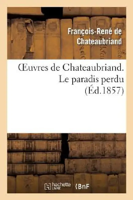 Oeuvres de Chateaubriand. Le Paradis Perdu by François-René de Chateaubriand