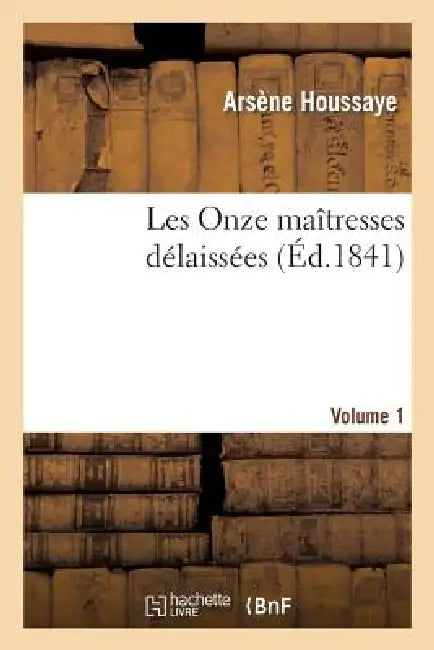 Les Onze Maîtresses Délaissées.Volume 1 by Arsène Houssaye