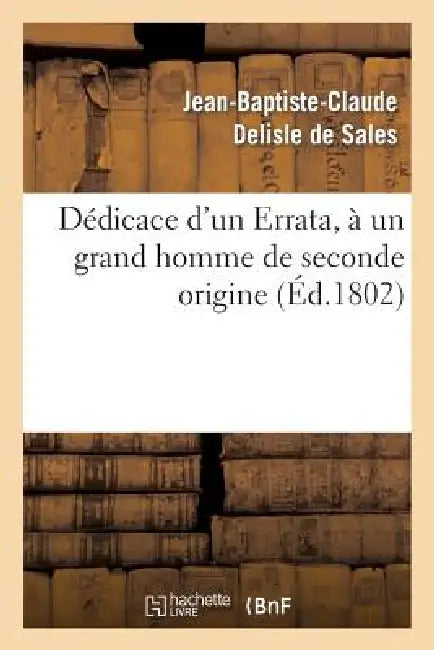 Dédicace d'Un Errata, À Un Grand Homme de Seconde Origine by Jean-Baptiste-Claude DeLisle de Sales