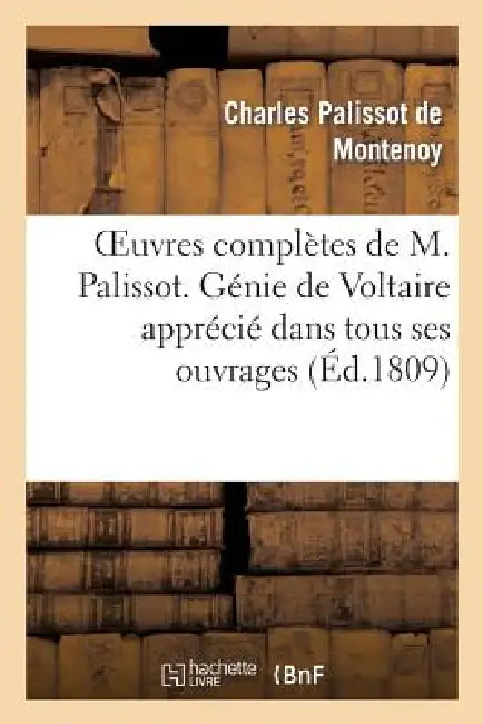 Oeuvres Complètes de M. Palissot. Génie de Voltaire Apprécié Dans Tous Ses Ouvrages by Charles Palissot de Montenoy