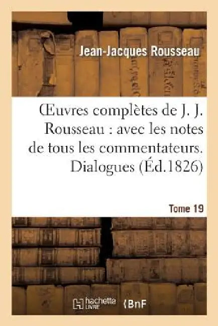 Oeuvres Complètes de J. J. Rousseau. T. 19 Dialogues T2 by Jean-Jacques Rousseau