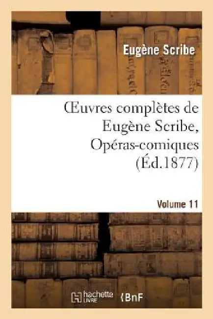 Oeuvres Complètes de Eugène Scribe, Opéras-Comiques. Sér. 4, Vol. 11 by Eugène Scribe