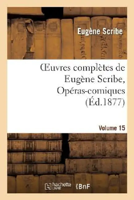 Oeuvres Complètes de Eugène Scribe, Opéras-Comiques. Sér. 4, Vol. 15 by Eugène Scribe