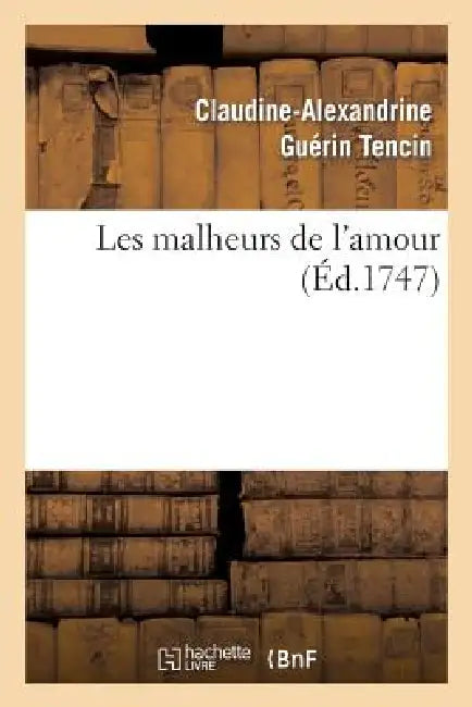 Les Malheurs de l'Amour by Claudine-Alexandrine Guérin Tencin, Antoine de Fériol Pont-De-Veyle