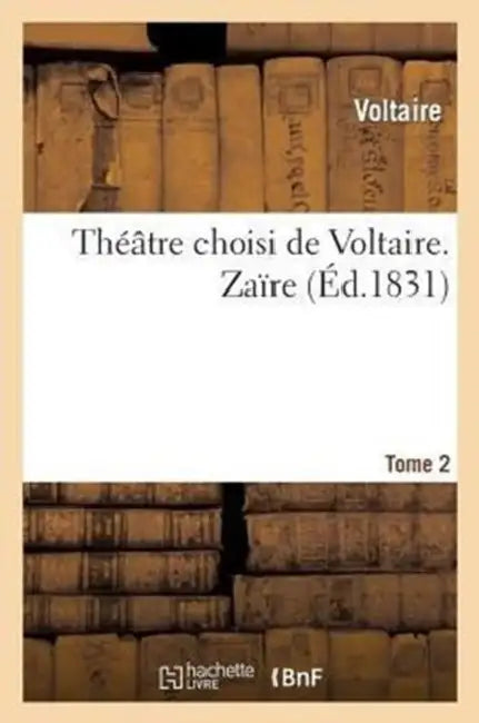 Théâtre Choisi de Voltaire. Tome 2 Zaïre by Voltaire