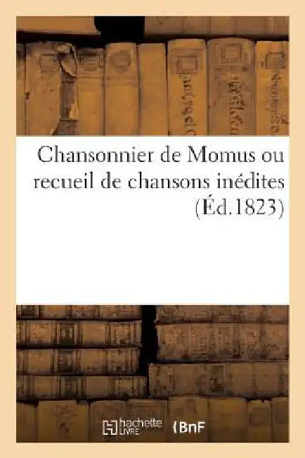 Chansonnier de Momus ou recueil de chansons inédites par MM. les membres des dîners du Vaudeville by Sans Auteur