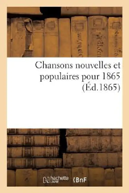Chansons Nouvelles Et Populaires Pour 1865 by Sans Auteur