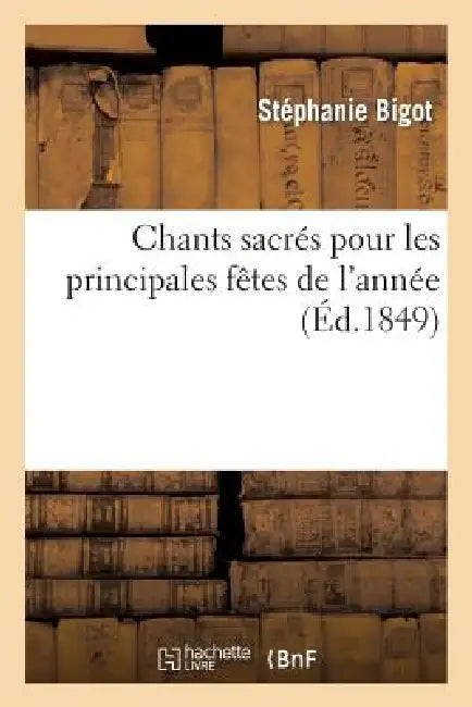 Chants Sacrés Pour Les Principales Fêtes de l'Année by Stéphanie Bigot