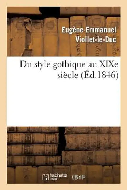 Du Style Gothique Au XIXe Siècle by Eugène-Emmanuel Viollet-Le-Duc