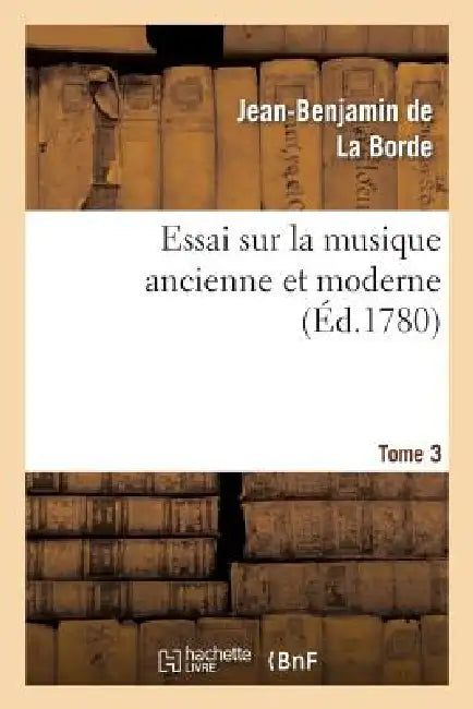 Essai Sur La Musique Ancienne Et Moderne. Tome 4 by Jean-Benjamin de la Borde