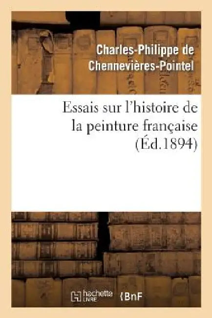 Essais Sur l'Histoire de la Peinture Française by Charles-Philippe Chennevières-Pointel