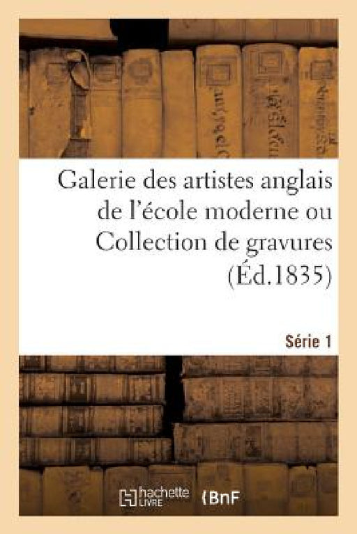 Galerie des artistes anglais de l'école moderne ou Collection de gravures. Série 1 by Sans Auteur