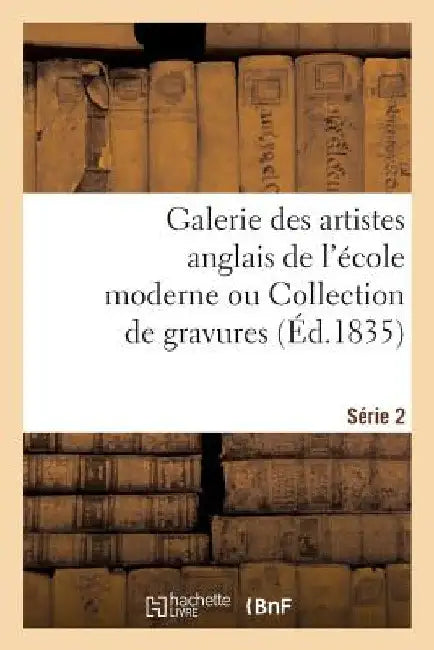 Galerie des artistes anglais de l'école moderne ou Collection de gravures. Série 2 by Sans Auteur