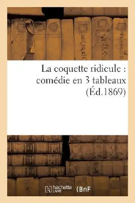 La Coquette Ridicule: Comédie En 3 Tableaux by C. R.