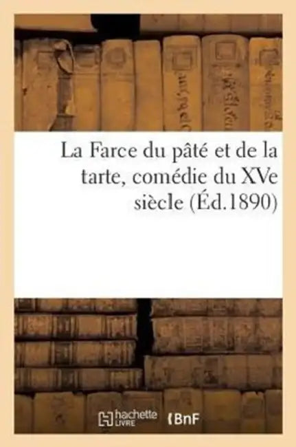 La Farce Du Pâté Et de la Tarte, Comédie Du Xve Siècle, Arrangée En Vers Modernes by Sans Auteur