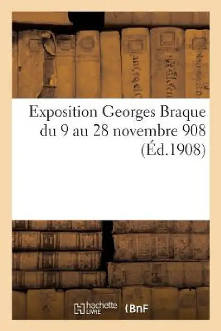 Exposition Georges Braque: Du 9 Au 28 Novembre 1908 by Sans Auteur