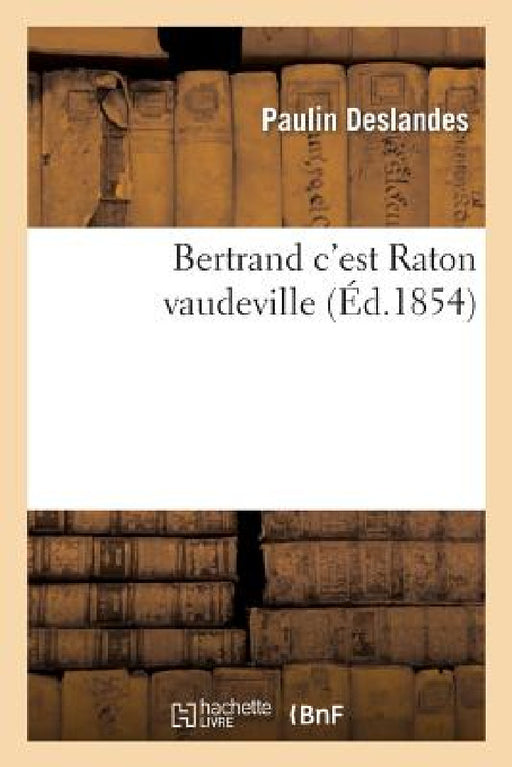 Bertrand c'Est Raton Vaudeville 5 Mai 1854. by Paulin Deslandes, Beck