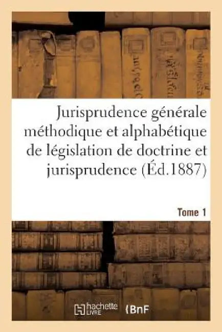 Jurisprudence Générale Méthodique Et Alphabétique de Législation de Doctrine Et Jurisprudence T01 by Sans Auteur