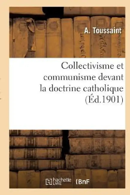 Collectivisme Et Communisme Devant La Doctrine Catholique by Toussaint-A