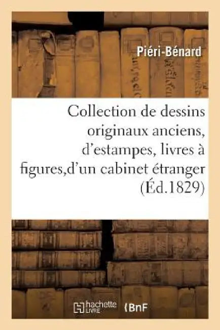 Catalogue d'Une Belle Collection de Dessins Originaux Anciens, d'Estampes Cabinet Étranger by Pieri-Benard