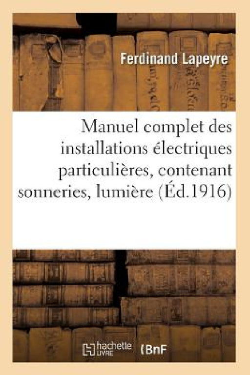 Manuel Complet Des Installations Électriques Particulières, Contenant Sonneries by Lapeyre-F