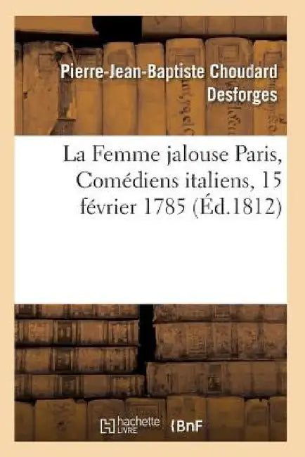La Femme Jalouse Paris, Comédiens Italiens, 15 Février 1785 by Desforges-P-J-B