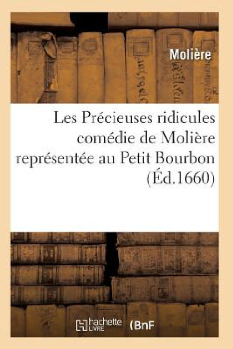 Les Précieuses Ridicules, Comédie de Molière Représentée Au Petit Bourbon by Moliere