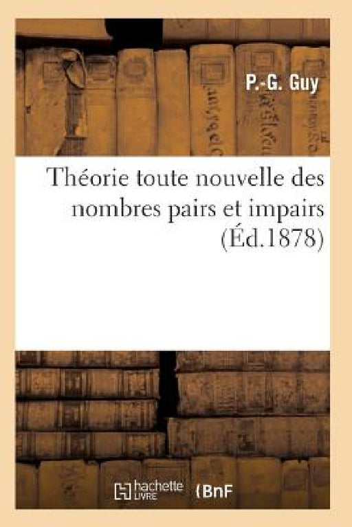 Théorie Toute Nouvelle Des Nombres Pairs Et Impairs, Dont La Connaissance Est Indispensable À Tous by Guy-P-G