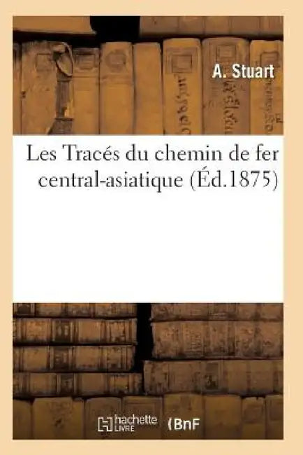 Les Tracés Du Chemin de Fer Central-Asiatique by Stuart-A