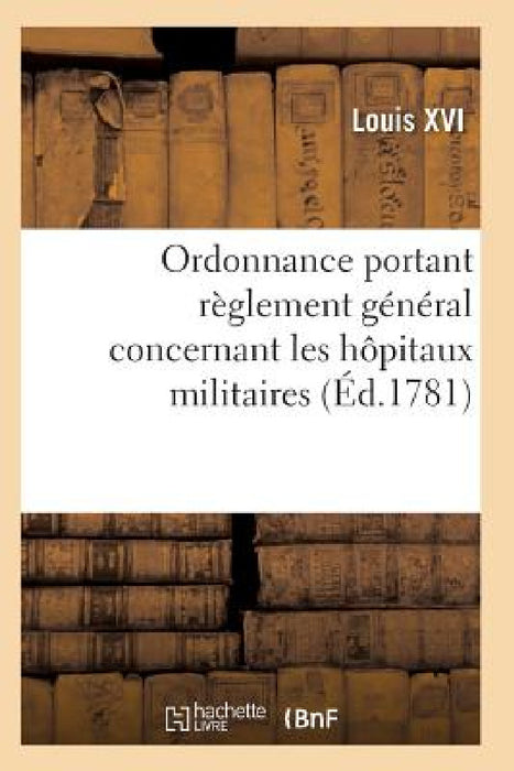 Ordonnance Portant Règlement Général Concernant Les Hôpitaux Militaires by Louis XVI