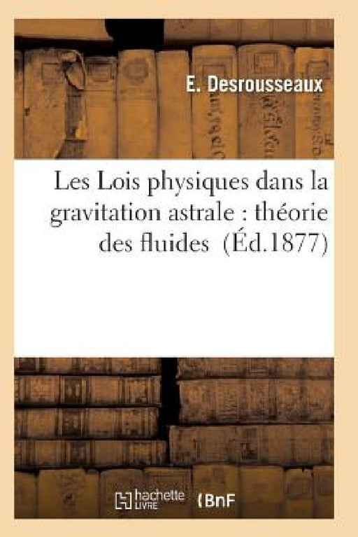 Les Lois Physiques Dans La Gravitation Astrale by Desrousseaux-E