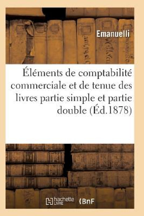Éléments de Comptabilité Commerciale Et de Tenue Des Livres En Partie Simple Et Partie Double by Emanuelli