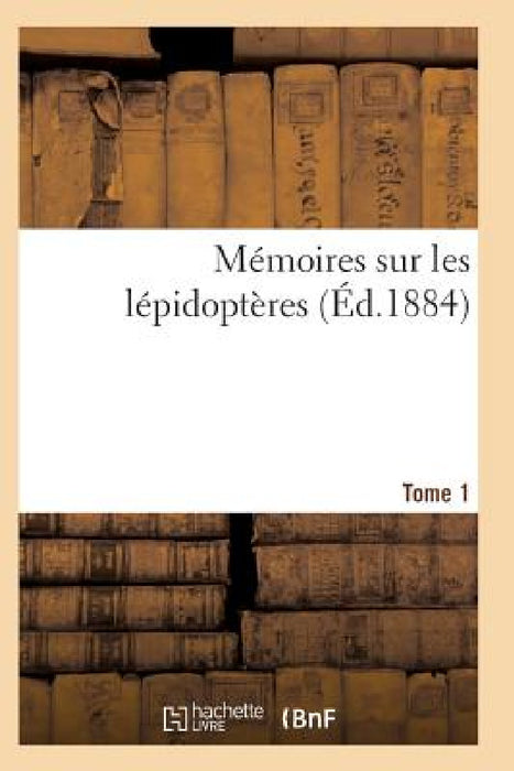 Mémoires Sur Les Lépidoptères. Tome 1 by Sans Auteur