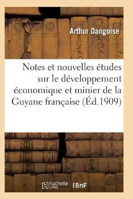 Etudes Sur Le Développement Économique Et Minier de la Guyane Française by Dangoise-A