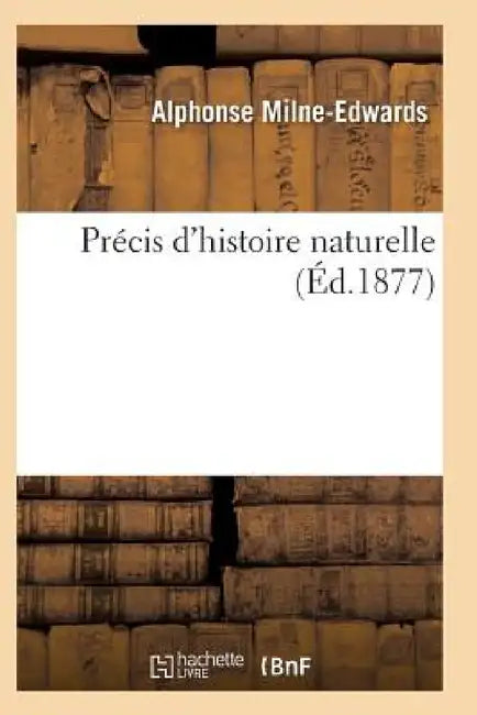 Précis d'Histoire Naturelle 7e Éd by Milne-Edwards-A