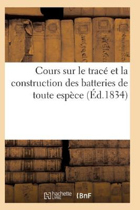 Cours Sur Le Tracé Et La Construction Des Batteries de Toute Espèce by Sans Auteur