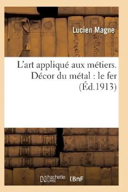 L'Art Appliqué Aux Métiers. Décor Du Métal: Le Fer by Magne-L