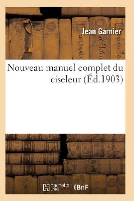 Nouveau Manuel Complet Du Ciseleur by Garnier-J
