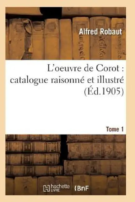 Oeuvre de Corot: Catalogue Raisonné Et Illustré T01 by Robaut-A