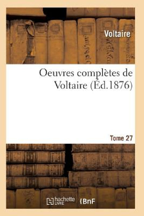 Oeuvres Complètes de Voltaire. Tome 27 by Voltaire