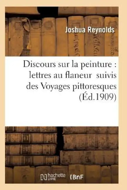 Discours Sur La Peinture: Lettres Au Flaneur Suivis Des Voyages Pittoresques by Reynolds-J